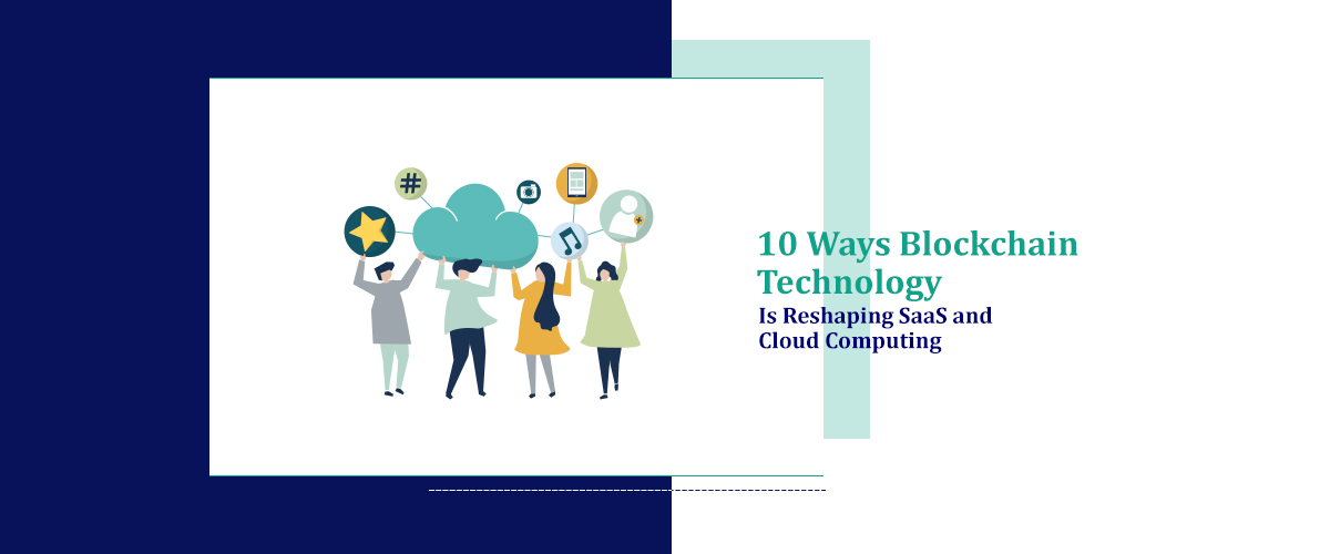 10 Ways Blockchain Technology is Reshaping SaaS and Cloud Computing