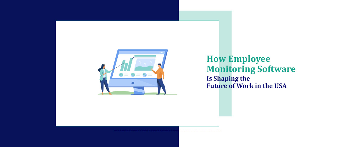 How Employee Monitoring Software is Shaping the Future of Work in US