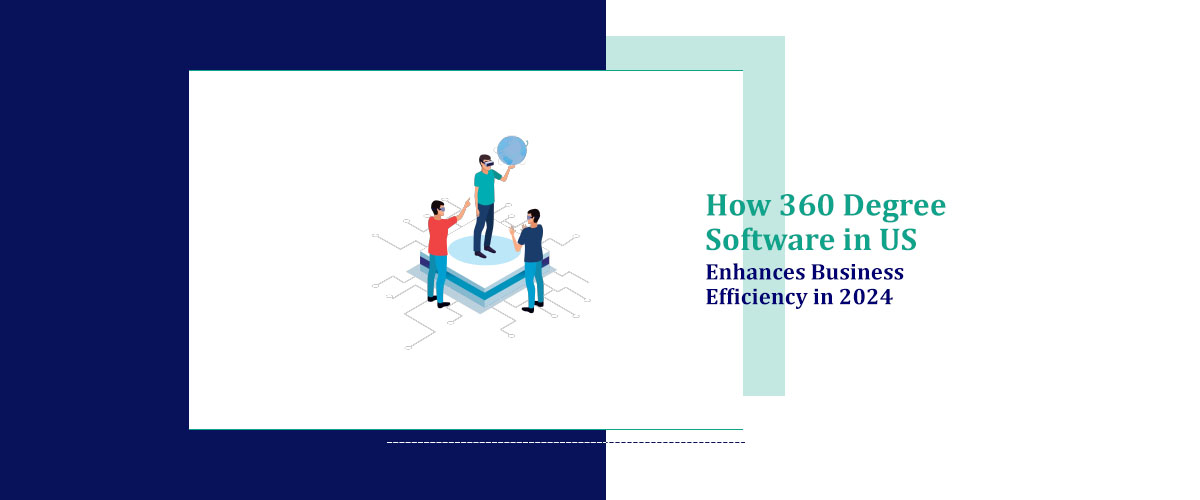 How 360 Degree Software in USA Enhances Business Efficiency in 2024